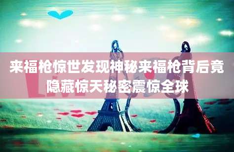 来福枪惊世发现神秘来福枪背后竟隐藏惊天秘密震惊全球