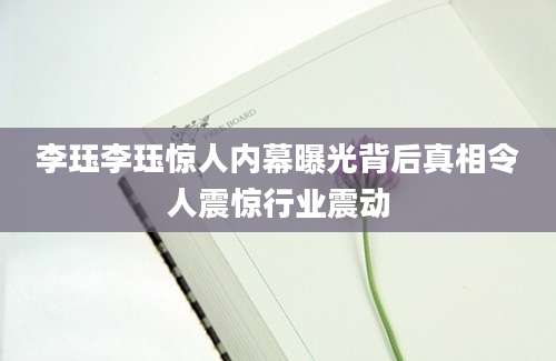 李珏李珏惊人内幕曝光背后真相令人震惊行业震动