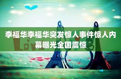 李福华李福华突发惊人事件惊人内幕曝光全国震惊