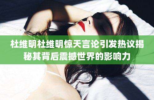 杜维明杜维明惊天言论引发热议揭秘其背后震撼世界的影响力