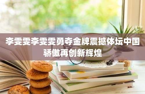 李雯雯李雯雯勇夺金牌震撼体坛中国骄傲再创新辉煌